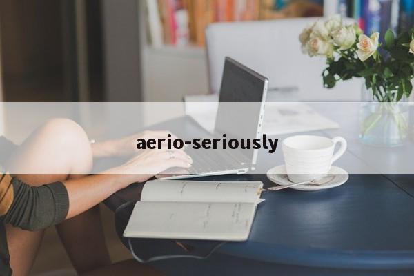 aerio-seriously