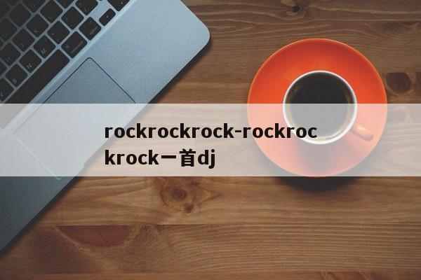 rockrockrock-rockrockrock一首dj