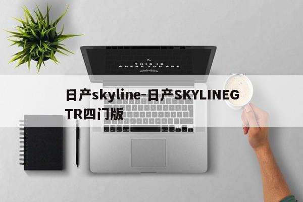 日产skyline-日产SKYLINEGTR四门版
